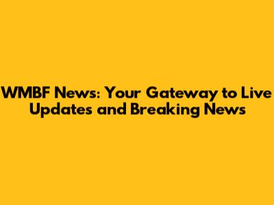 WMBF News: Your Gateway to Live Updates and Breaking News