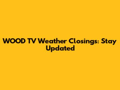 WOOD TV Weather Closings: Stay Updated