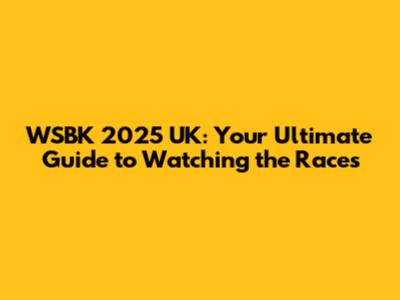 WSBK 2025 UK: Your Ultimate Guide to Watching the Races