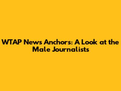 WTAP News Anchors: A Look at the Male Journalists