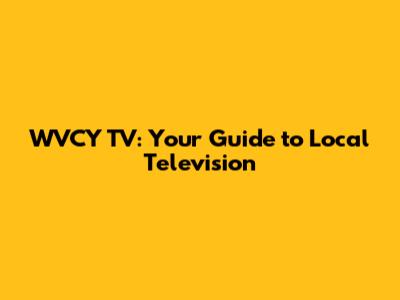WVCY TV: Your Guide to Local Television