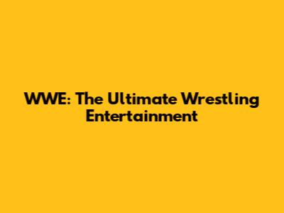 WWE: The Ultimate Wrestling Entertainment