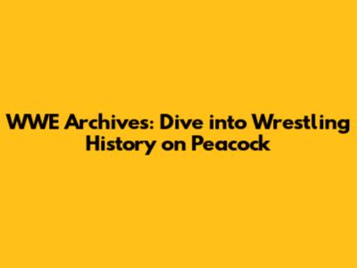 WWE Archives: Dive into Wrestling History on Peacock
