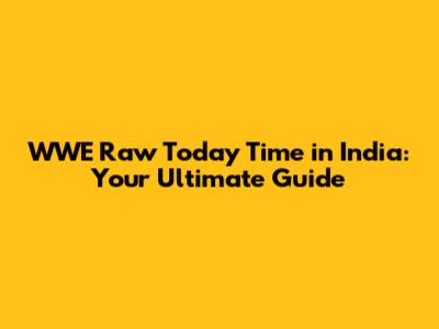 WWE Raw Today Time in India: Your Ultimate Guide