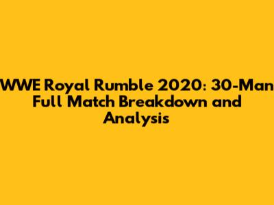 WWE Royal Rumble 2020: 30-Man Full Match Breakdown and Analysis