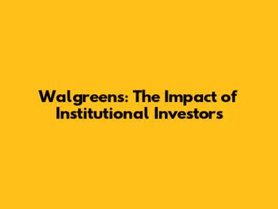 Walgreens: The Impact of Institutional Investors