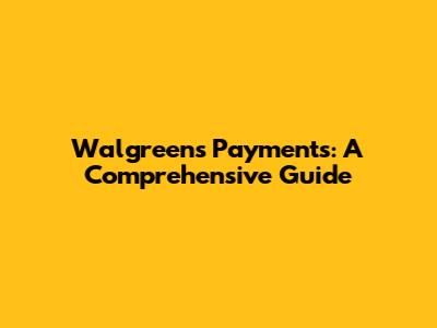 Walgreens Payments: A Comprehensive Guide