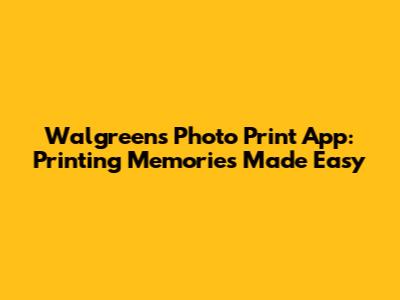 Walgreens Photo Print App: Printing Memories Made Easy