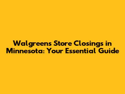Walgreens Store Closings in Minnesota: Your Essential Guide