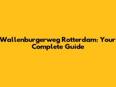 Wallenburgerweg Rotterdam: Your Complete Guide