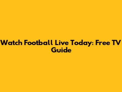 Watch Football Live Today: Free TV Guide