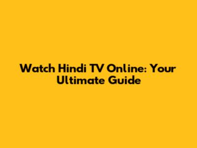 Watch Hindi TV Online: Your Ultimate Guide