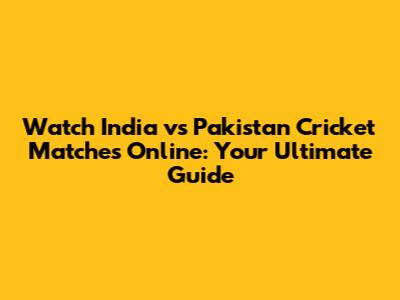 Watch India vs Pakistan Cricket Matches Online: Your Ultimate Guide