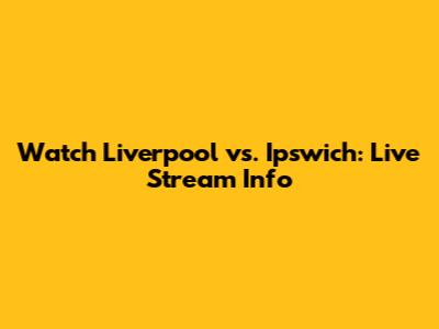 Watch Liverpool vs. Ipswich: Live Stream Info
