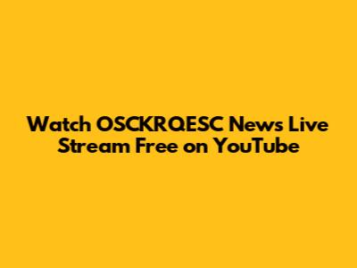Watch OSCKRQESC News Live Stream Free on YouTube