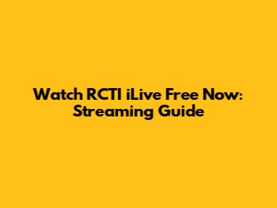 Watch RCTI iLive Free Now: Streaming Guide