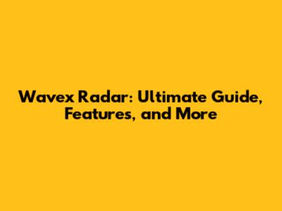 Wavex Radar: Ultimate Guide, Features, and More