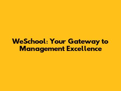 WeSchool: Your Gateway to Management Excellence