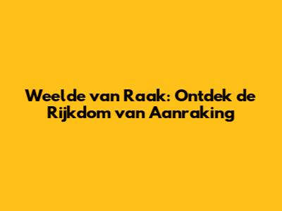 Weelde van Raak: Ontdek de Rijkdom van Aanraking