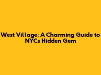 West Village: A Charming Guide to NYC's Hidden Gem