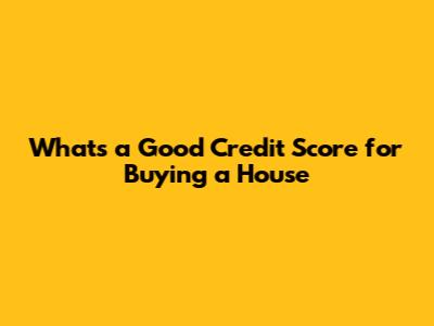 What's a Good Credit Score for Buying a House
