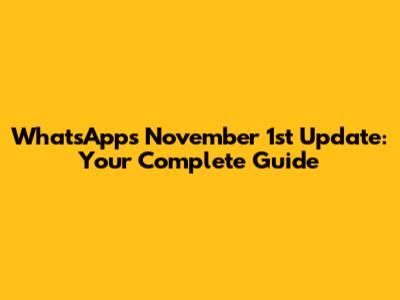 WhatsApp's November 1st Update: Your Complete Guide