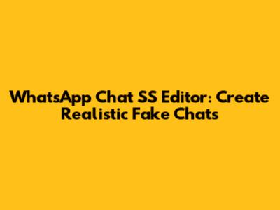 WhatsApp Chat SS Editor: Create Realistic Fake Chats
