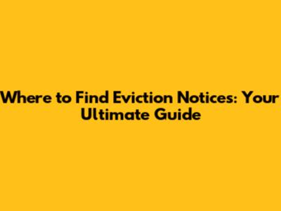 Where to Find Eviction Notices: Your Ultimate Guide