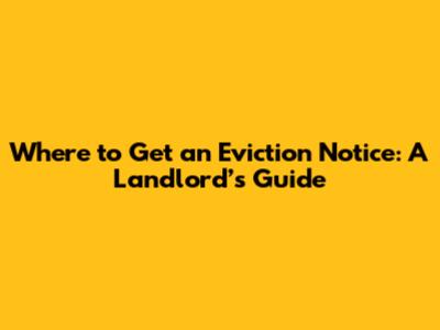 Where to Get an Eviction Notice: A Landlord’s Guide
