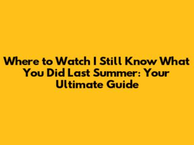 Where to Watch 'I Still Know What You Did Last Summer': Your Ultimate Guide