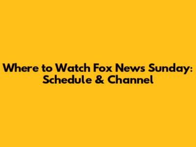 Where to Watch Fox News Sunday: Schedule & Channel