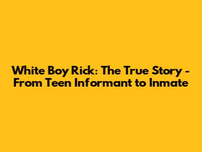 White Boy Rick: The True Story - From Teen Informant to Inmate