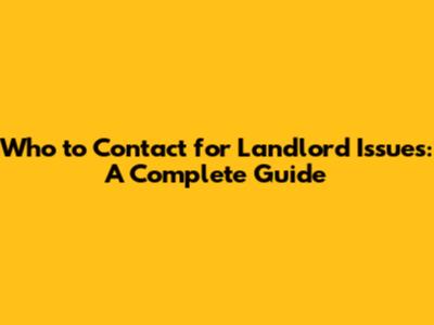Who to Contact for Landlord Issues: A Complete Guide
