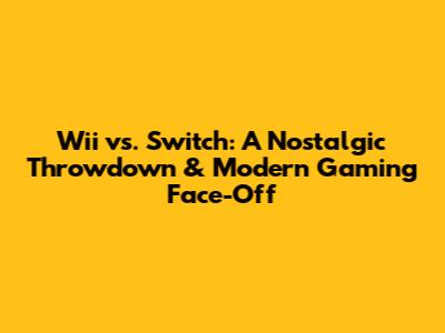 Wii vs. Switch: A Nostalgic Throwdown & Modern Gaming Face-Off