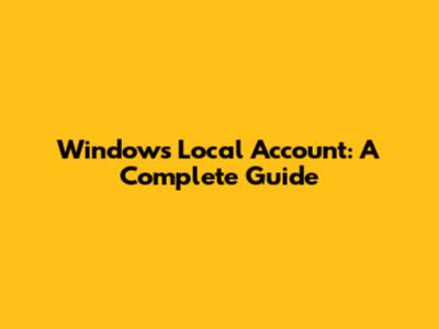 Windows Local Account: A Complete Guide