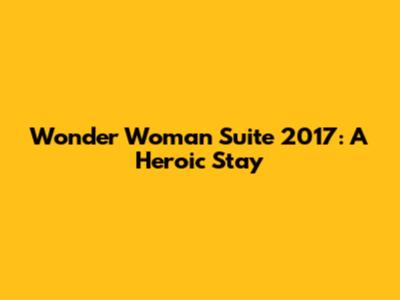 Wonder Woman Suite 2017: A Heroic Stay