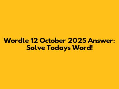 Wordle 12 October 2025 Answer: Solve Today's Word!