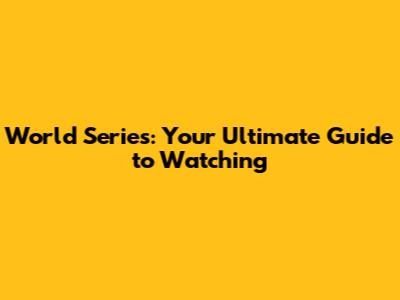 World Series: Your Ultimate Guide to Watching