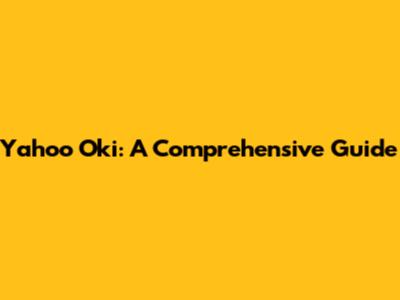 Yahoo Oki: A Comprehensive Guide