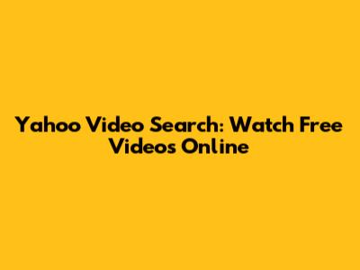 Yahoo Video Search: Watch Free Videos Online