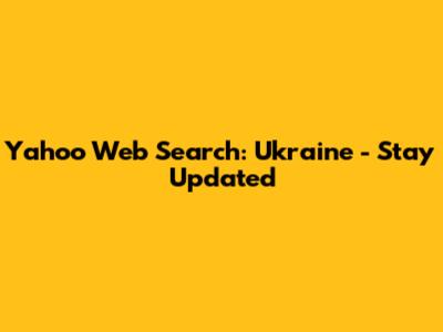 Yahoo Web Search: Ukraine - Stay Updated