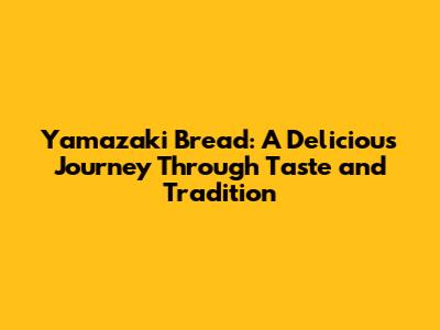 Yamazaki Bread: A Delicious Journey Through Taste and Tradition