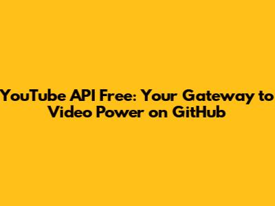 YouTube API Free: Your Gateway to Video Power on GitHub