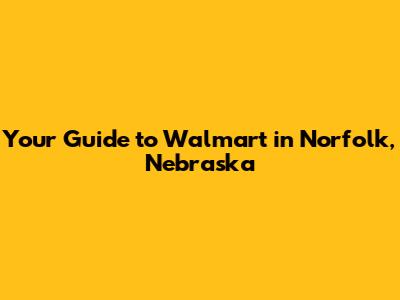 Your Guide to Walmart in Norfolk, Nebraska