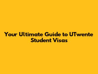 Your Ultimate Guide to UTwente Student Visas