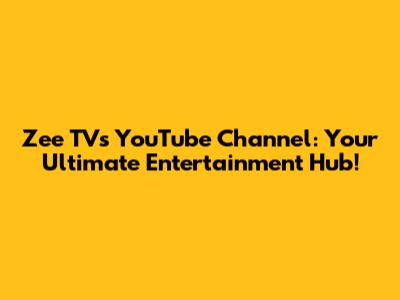 Zee TV's YouTube Channel: Your Ultimate Entertainment Hub!