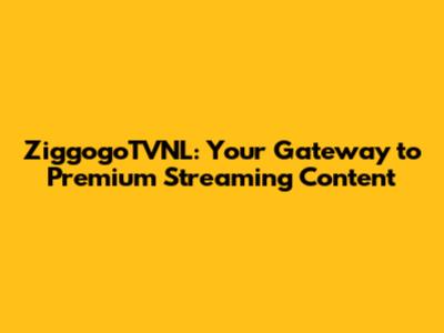 ZiggogoTVNL: Your Gateway to Premium Streaming Content