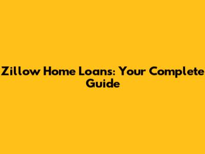 Zillow Home Loans: Your Complete Guide