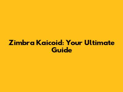 Zimbra Kaicoid: Your Ultimate Guide