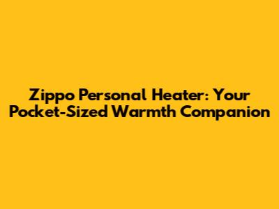 Zippo Personal Heater: Your Pocket-Sized Warmth Companion